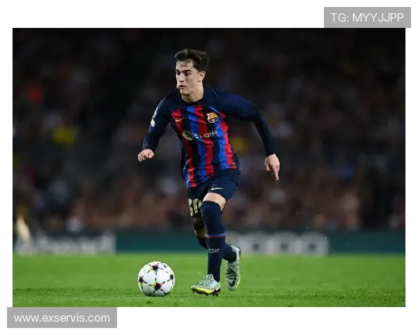 加维引领新时代足球潮流展现年轻球员的无限潜力与激情